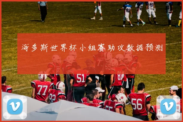 海多斯世界杯小组赛助攻数据预测
