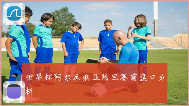 世界杯阿尔及利亚约旦赛前盘口分析