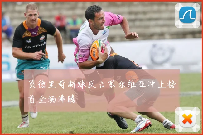 莫德里奇断球反击塞尔维亚冲上榜首全场沸腾