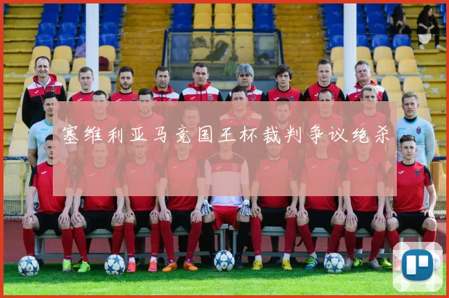 塞维利亚马竞国王杯裁判争议绝杀